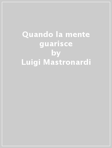 Quando la mente guarisce - Luigi Mastronardi