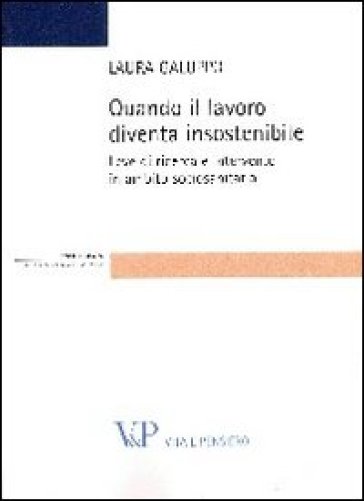 Quando il lavoro diventa insostenibile. Leve di ricerca e intervento in ambito sociosanitario - Laura Galuppo