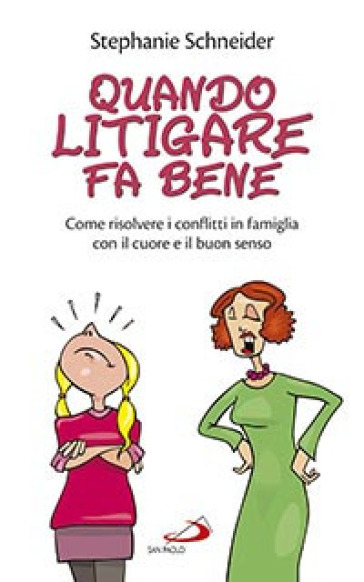 Quando litigare fa bene. Come risolvere i conflitti in famiglia con il cuore e il buon senso - Stephanie Schneider