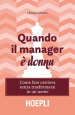 Quando il manager è donna. Come fare carriera senza trasformarsi in un uomo