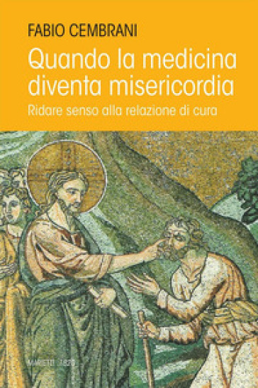 Quando la medicina diventa misericordia. Ridare senso alla relazione di cura - Fabio Cembrani