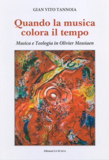 Quando la musica colora il tempo. Musica e teologia in Olivier Messiaen - Gian Vito Tannoia