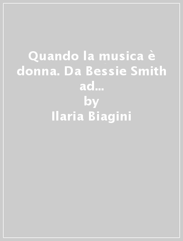 Quando la musica è donna. Da Bessie Smith ad Alanis Morissette, le compositrici blues e pop più significative di sempre. Con CD Audio - Ilaria Biagini