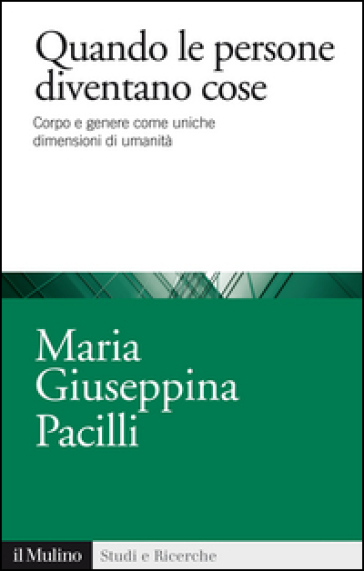 Quando le persone diventano cose. Corpo e genere come uniche dimensioni di umanità - Maria Giuseppina Pacilli