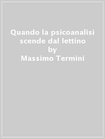 Quando la psicoanalisi scende dal lettino - Massimo Termini