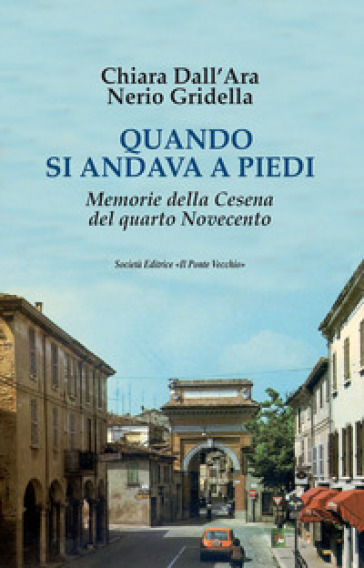 Quando si andava a piedi. Memorie della Cesena del quarto Novecento - Chiara Dall