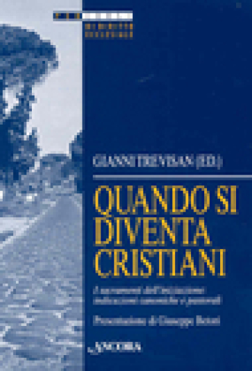 Quando si diventa cristiani. I sacramenti dell'iniziazione: indicazioni canoniche e pastorali - Gianni Trevisan