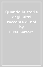 Quando la storia degli altri racconta di noi