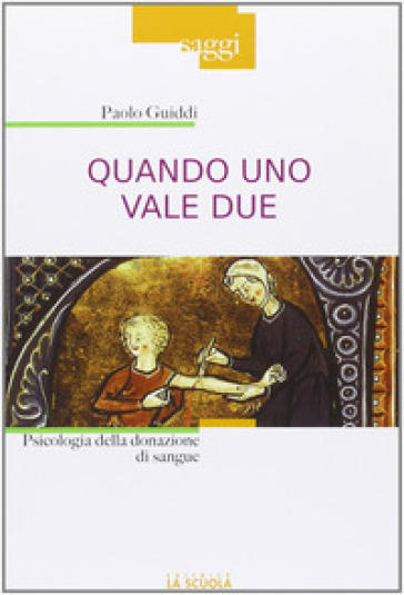 Quando uno vale due. Psicologia della donazione di sangue - Paolo Guiddi