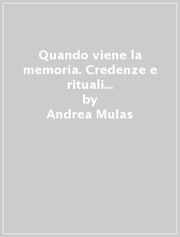 Quando viene la memoria. Credenze e rituali funebri nella cultura popolare della Gallura - Andrea Mulas