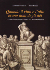 Quando il vino e l olio erano doni degli dèi. La filosofia della natura nel mondo antico