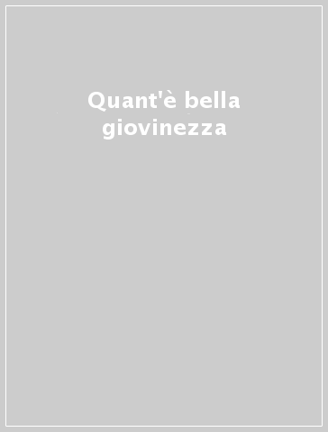 Quant'è bella giovinezza