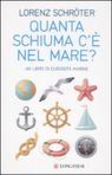 Quanta schiuma c'è nel mare? Un libro di curiosità marine - Lorenz Schroter