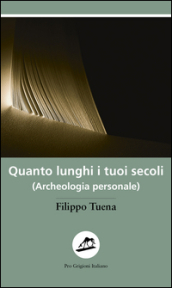 Quanto lunghi i tuoi secoli. (Archeologia personale)