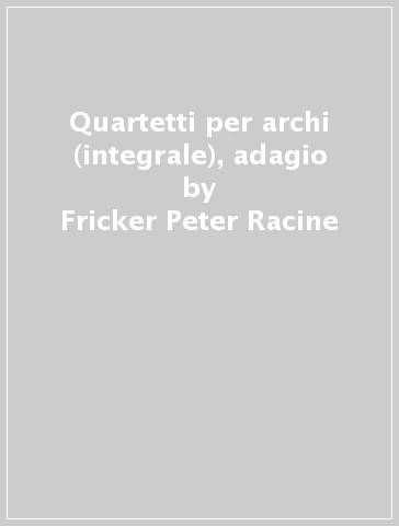 Quartetti per archi (integrale), adagio - Fricker Peter Racine