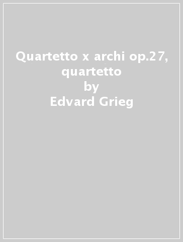 Quartetto x archi op.27, quartetto - Edvard Grieg