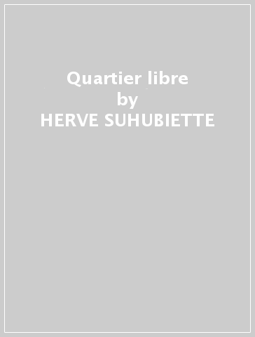 Quartier libre - HERVE SUHUBIETTE