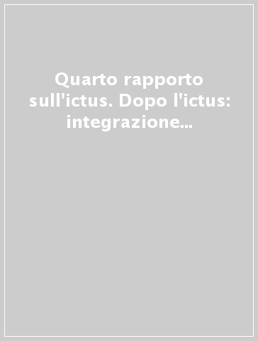 Quarto rapporto sull'ictus. Dopo l'ictus: integrazione e continuità delle cure