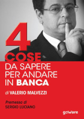 Quattro cose da sapere per andare in banca. Tecniche per ottenere finanziamenti e accedere al mercato del credito, per le piccole e medie imprese (PMI)