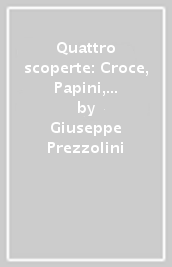 Quattro scoperte: Croce, Papini, Mussolini, Amendola