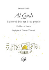 Al Quds. Il dono di Dio per il suo popolo. Un libro su Israele