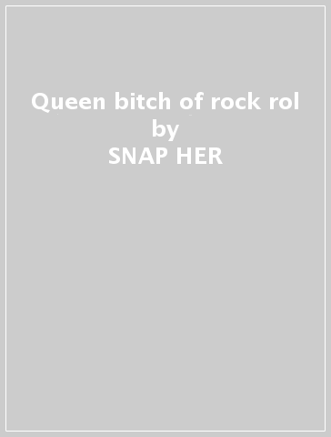 Queen bitch of rock & rol - SNAP-HER