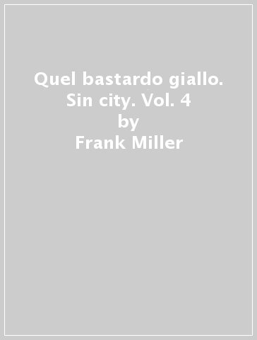 Quel bastardo giallo. Sin city. Vol. 4 - Frank Miller