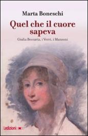 Quel che il cuore sapeva. Giulia Beccaria, i Verri, i Manzoni