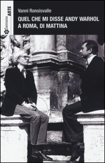 Quel che mi disse Andy Warhol a Roma, di mattina. Ediz. italiana e inglese - Vanni Ronsisvalle