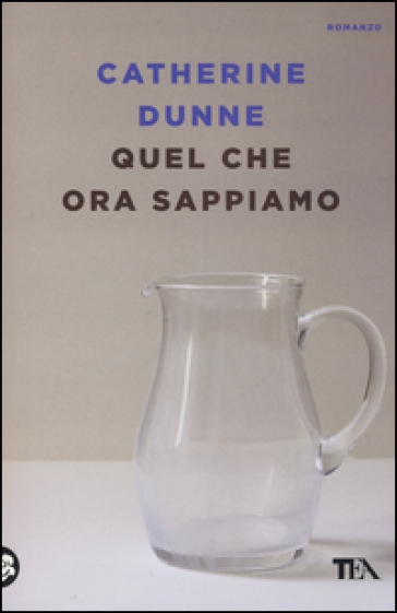 Quel che ora sappiamo - Catherine Dunne