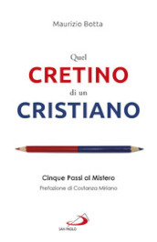 Quel cretino di un cristiano. Cinque passi al mistero