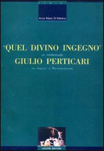 Quel divino ingegno: Giulio Perticari. Un intellettuale tra impero e Restaurazione - Anna M. Di Martino