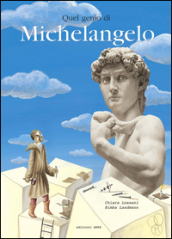 Quel genio di Michelangelo. Ediz. illustrata