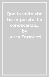 Quella volta che ho imparato. La conoscenza di sé nei luoghi dell educazione