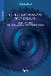 Quelle psychanalyse pour demain ? - Voies ouvertes par Nicolas Abraham et Maria Torok