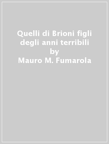 Quelli di Brioni figli degli anni terribili - Mauro M. Fumarola - Simonetta Ghezzi