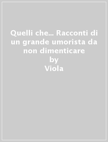 Quelli che... Racconti di un grande umorista da non dimenticare - Viola - Beppe Viola