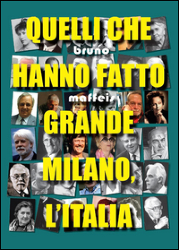 Quelli che hanno fatto grande Milano, l'Italia - Bruno Maffeis