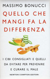 Quello che mangi fa la differenza. I cibi consigliati e quelli da evitare per prevenire e curare il male