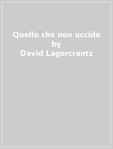 Quello che non uccide - David Lagercrantz