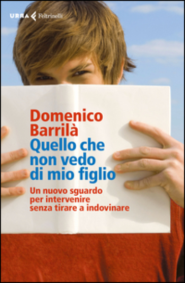 Quello che non vedo di mio figlio. Un nuovo sguardo per intervenire senza tirare a indovinare - Domenico Barrilà