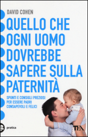 Quello che ogni uomo dovrebbe sapere sulla paternità