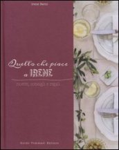 Quello che piace a Irene. Ricette, consigli e regali