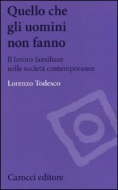 Quello che gli uomini non fanno. Il lavoro familiare nelle società contemporanee