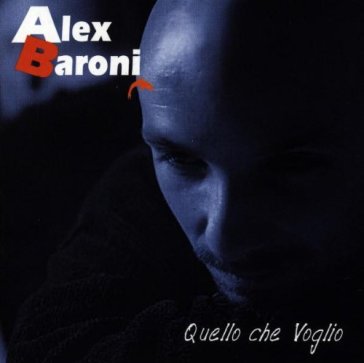 Quello che voglio - Alex Baroni