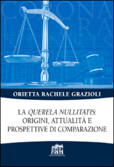 La «Querela nullitatis»: origini, attualità e prospettive di comparazione - Orietta Rachele Grazioli