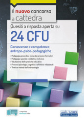 Quesiti a risposta aperta su 24 CFU. Conoscenze e competenze antropo-psico-pedagogiche. Con estensioni online