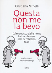 Questa non me la bevo. L almanacco delle news talmente vere che sembrano fake