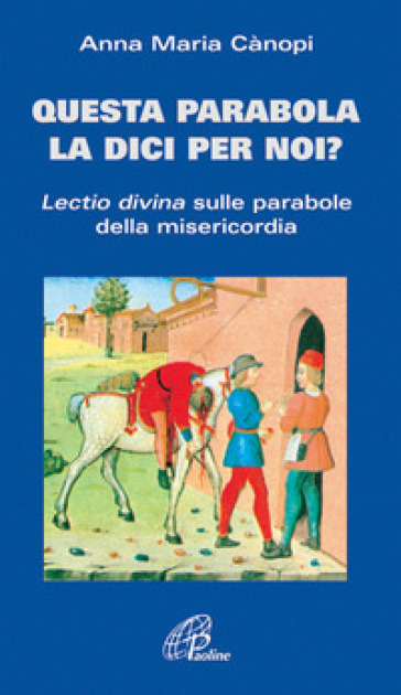 Questa parabola la dici per noi? Lectio divina sulle parabole della misericordia - Anna Maria Cànopi