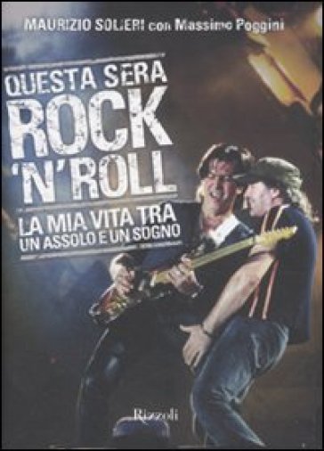 Questa sera rock'n'roll. La mia vita tra un assolo e un sogno - Maurizio Solieri - Massimo Poggini